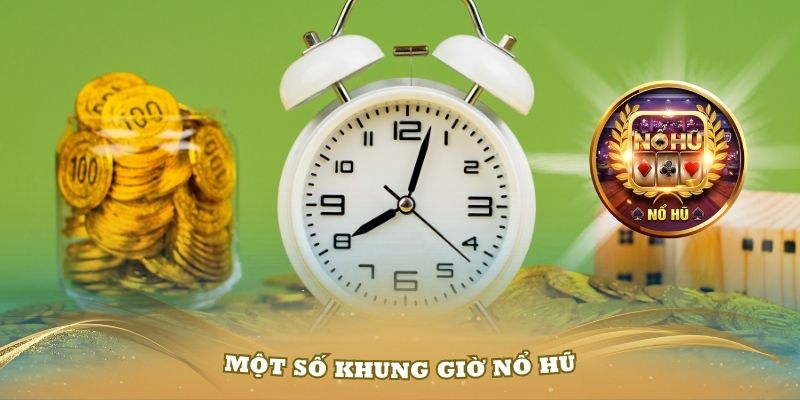 Một số khung giờ chơi nổ hũ hiệu quả nhất bạn nên quan tâm