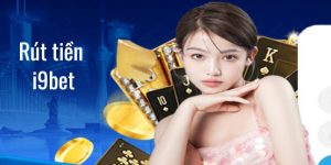 Rút Tiền i9bet: Hướng Dẫn Chi Tiết và Những Lưu Ý Quan Trọng