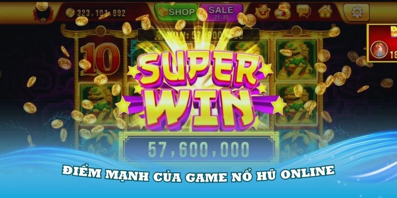 Đánh giá các điểm mạnh của game nổ hũ online