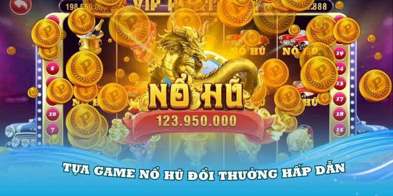 Khám phá về tựa game nổ hũ đổi thưởng siêu chất 2024