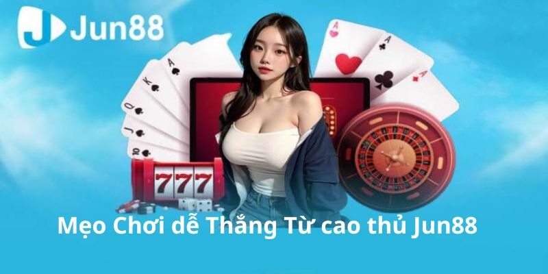 Nắm mẹo chơi từ cao thủ để có cơ hội thắng lớn