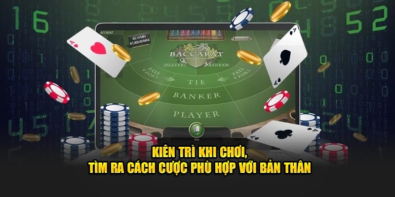 Kiên trì khi chơi, tìm ra cách cược phù hợp với bản thân